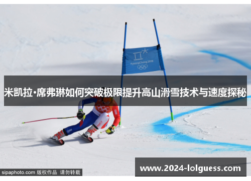 米凯拉·席弗琳如何突破极限提升高山滑雪技术与速度探秘