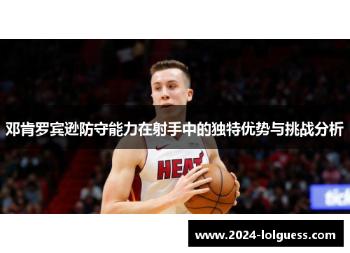 邓肯罗宾逊防守能力在射手中的独特优势与挑战分析 邓肯罗宾逊防守能力在射手中的独特优势与挑战分析