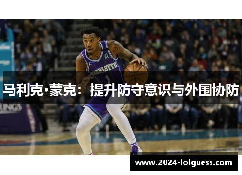马利克·蒙克：提升防守意识与外围协防