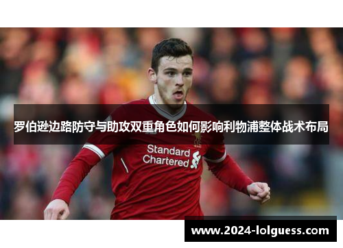 罗伯逊边路防守与助攻双重角色如何影响利物浦整体战术布局 罗伯逊边路防守与助攻双重角色如何影响利物浦整体战术布局