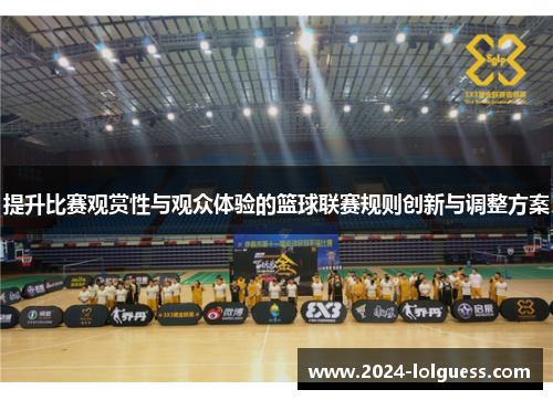 提升比赛观赏性与观众体验的篮球联赛规则创新与调整方案