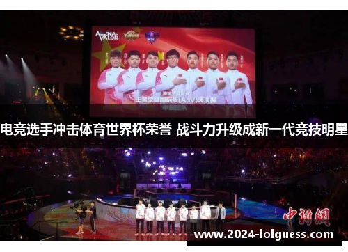 电竞选手冲击体育世界杯荣誉 战斗力升级成新一代竞技明星 电竞选手冲击体育世界杯荣誉 战斗力升级成新一代竞技明星