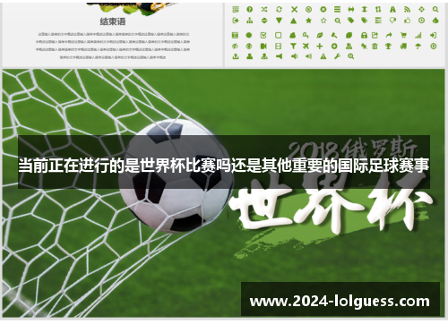 当前正在进行的是世界杯比赛吗还是其他重要的国际足球赛事