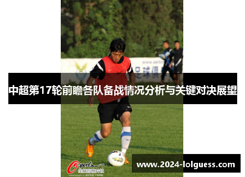 中超第17轮前瞻各队备战情况分析与关键对决展望