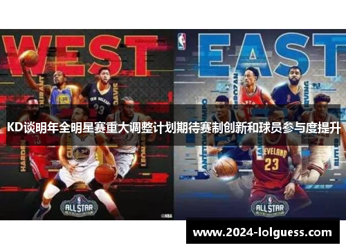KD谈明年全明星赛重大调整计划期待赛制创新和球员参与度提升
