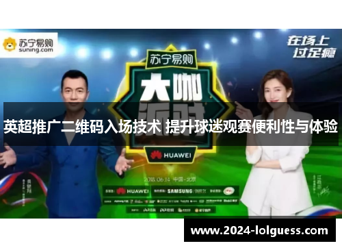 英超推广二维码入场技术 提升球迷观赛便利性与体验 英超推广二维码入场技术 提升球迷观赛便利性与体验