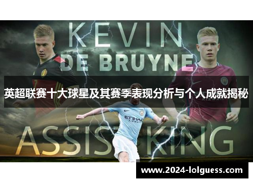 英超联赛十大球星及其赛季表现分析与个人成就揭秘 英超联赛十大球星及其赛季表现分析与个人成就揭秘