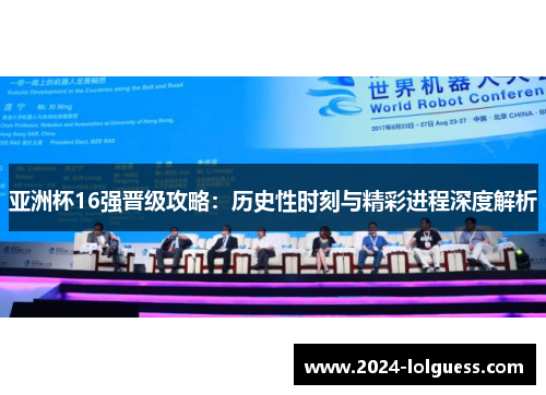 亚洲杯16强晋级攻略:历史性时刻与精彩进程深度解析 亚洲杯16强晋级攻略:历史性时刻与精彩进程深度解析