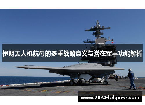 伊朗无人机航母的多重战略意义与潜在军事功能解析 伊朗无人机航母的多重战略意义与潜在军事功能解析
