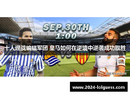 十人迎战蝙蝠军团 皇马如何在逆境中逆袭成功取胜 十人迎战蝙蝠军团 皇马如何在逆境中逆袭成功取胜