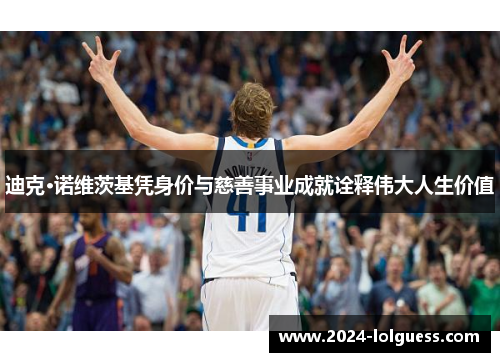 迪克·诺维茨基凭身价与慈善事业成就诠释伟大人生价值 迪克·诺维茨基凭身价与慈善事业成就诠释伟大人生价值