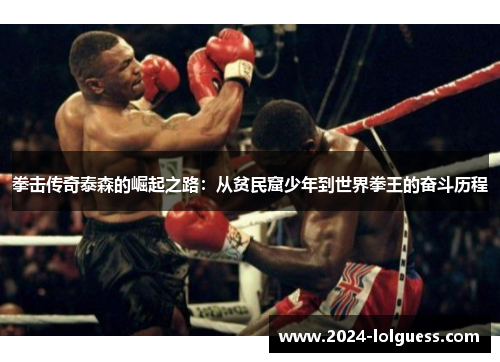 拳击传奇泰森的崛起之路：从贫民窟少年到世界拳王的奋斗历程