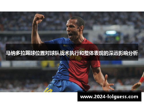 马纳多拉踢球位置对球队战术执行和整体表现的深远影响分析 马纳多拉踢球位置对球队战术执行和整体表现的深远影响分析