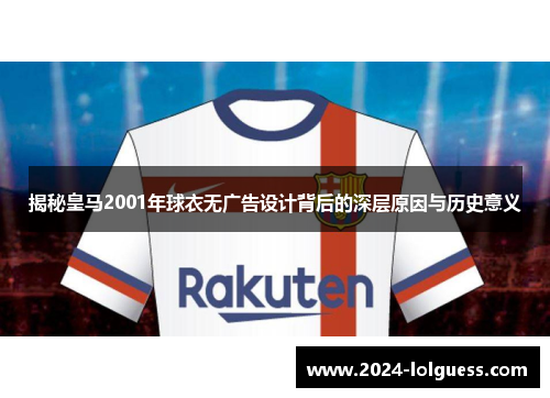 揭秘皇马2001年球衣无广告设计背后的深层原因与历史意义 揭秘皇马2001年球衣无广告设计背后的深层原因与历史意义