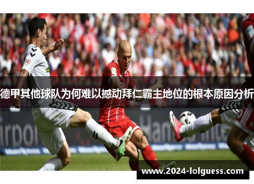 德甲其他球队为何难以撼动拜仁霸主地位的根本原因分析