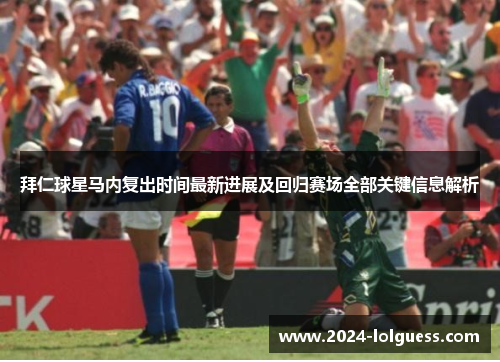 拜仁球星马内复出时间最新进展及回归赛场全部关键信息解析 拜仁球星马内复出时间最新进展及回归赛场全部关键信息解析